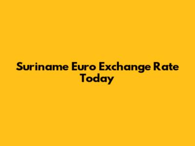 Suriname Euro Exchange Rate Today