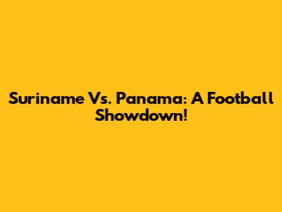 Suriname Vs. Panama: A Football Showdown!