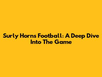 Surly Horns Football: A Deep Dive Into The Game