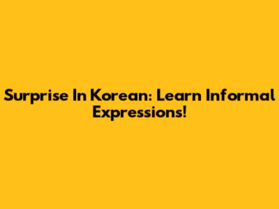Surprise In Korean: Learn Informal Expressions!