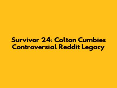 Survivor 24: Colton Cumbie's Controversial Reddit Legacy
