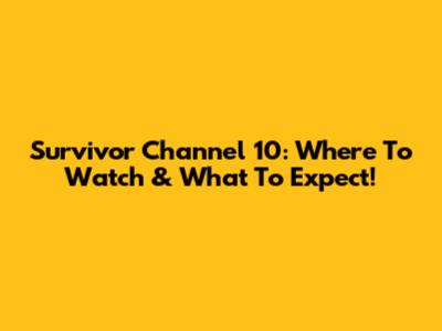 Survivor Channel 10: Where To Watch & What To Expect!