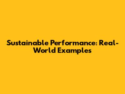 Sustainable Performance: Real-World Examples