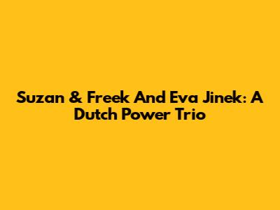 Suzan & Freek And Eva Jinek: A Dutch Power Trio