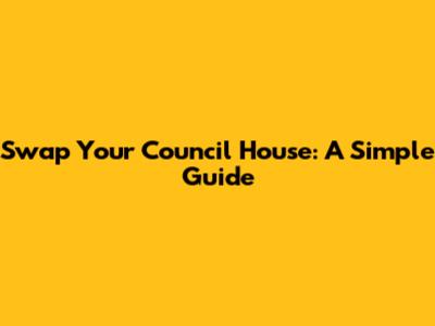 Swap Your Council House: A Simple Guide