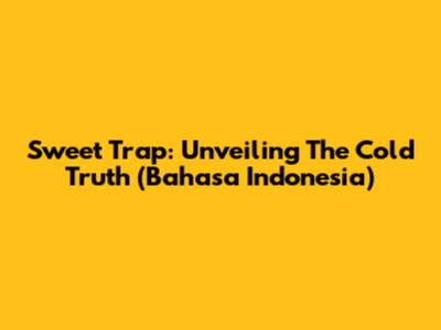 Sweet Trap: Unveiling The Cold Truth (Bahasa Indonesia)