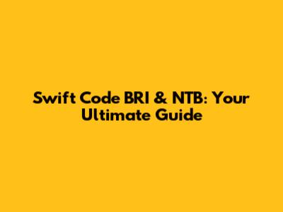 Swift Code BRI & NTB: Your Ultimate Guide