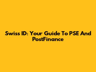 Swiss ID: Your Guide To PSE And PostFinance