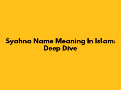 Syahna Name Meaning In Islam: Deep Dive