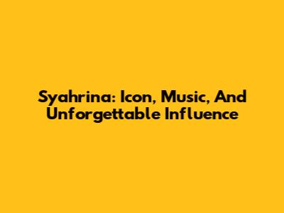 Syahrina: Icon, Music, And Unforgettable Influence