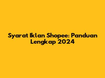 Syarat Iklan Shopee: Panduan Lengkap 2024