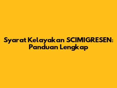 Syarat Kelayakan SCIMIGRESEN: Panduan Lengkap