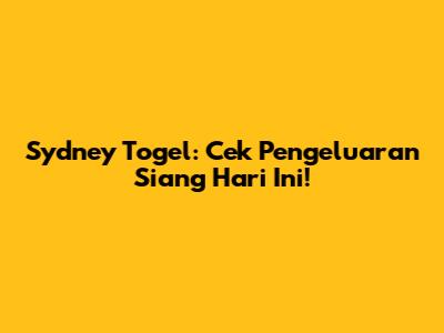 Sydney Togel: Cek Pengeluaran Siang Hari Ini!