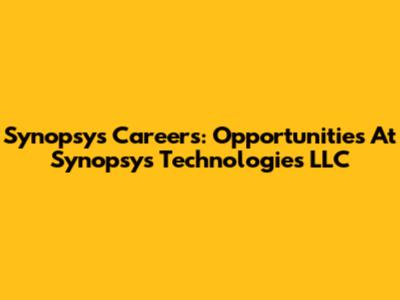 Synopsys Careers: Opportunities At Synopsys Technologies LLC