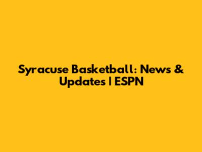 Syracuse Basketball: News & Updates | ESPN