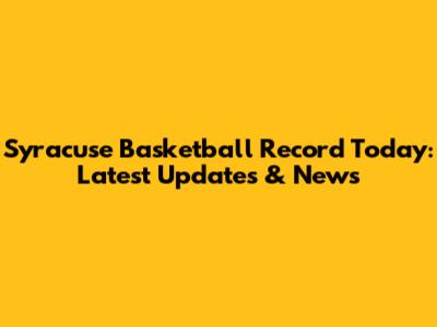 Syracuse Basketball Record Today: Latest Updates & News