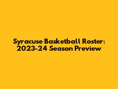 Syracuse Basketball Roster: 2023-24 Season Preview