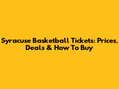 Syracuse Basketball Tickets: Prices, Deals & How To Buy
