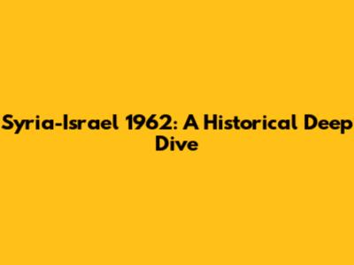 Syria-Israel 1962: A Historical Deep Dive