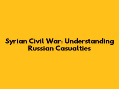 Syrian Civil War: Understanding Russian Casualties
