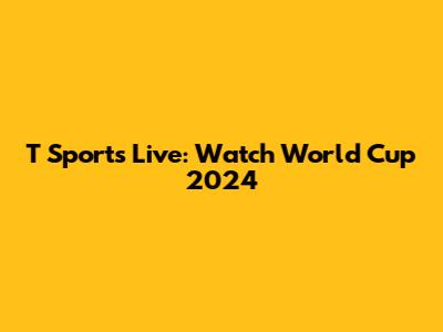 T Sports Live: Watch World Cup 2024