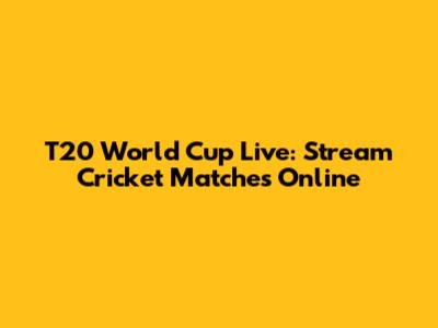 T20 World Cup Live: Stream Cricket Matches Online