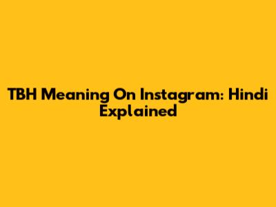 TBH Meaning On Instagram: Hindi Explained
