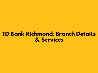 TD Bank Richmond: Branch Details & Services