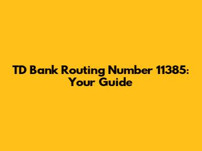 TD Bank Routing Number 11385: Your Guide
