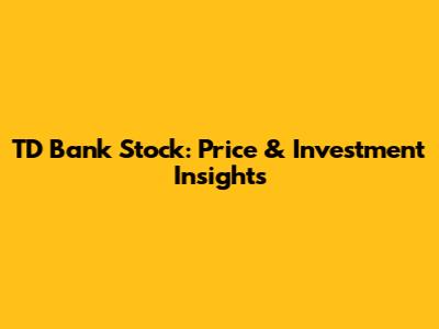 TD Bank Stock: Price & Investment Insights