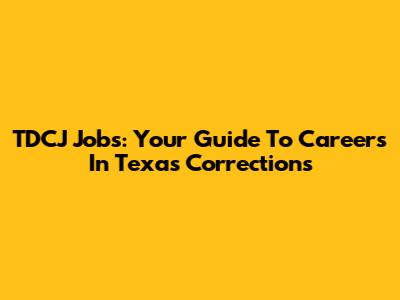 TDCJ Jobs: Your Guide To Careers In Texas Corrections