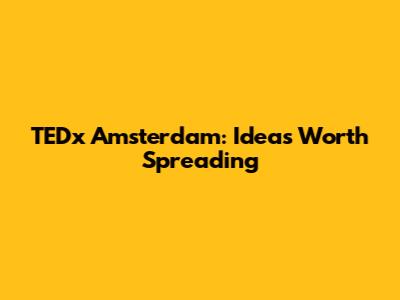 TEDx Amsterdam: Ideas Worth Spreading