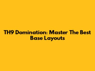TH9 Domination: Master The Best Base Layouts