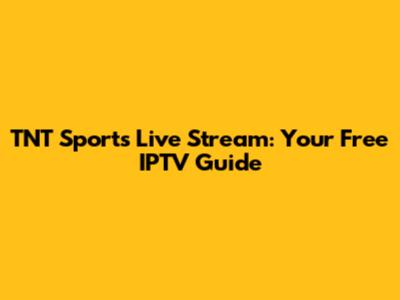 TNT Sports Live Stream: Your Free IPTV Guide