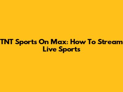 TNT Sports On Max: How To Stream Live Sports