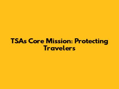TSA's Core Mission: Protecting Travelers
