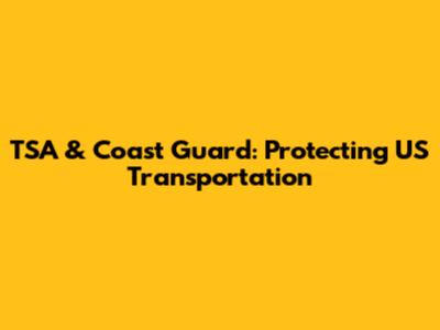 TSA & Coast Guard: Protecting US Transportation