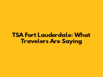 TSA Fort Lauderdale: What Travelers Are Saying