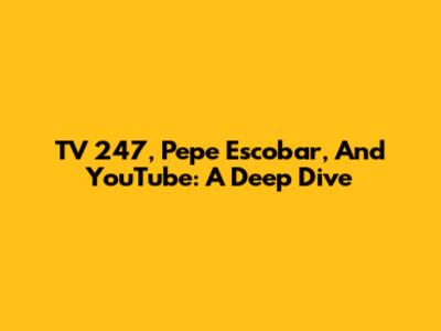 TV 247, Pepe Escobar, And YouTube: A Deep Dive