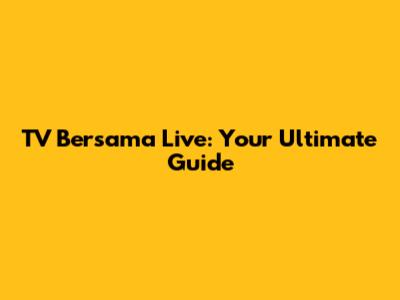 TV Bersama Live: Your Ultimate Guide