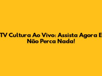 TV Cultura Ao Vivo: Assista Agora E Não Perca Nada!