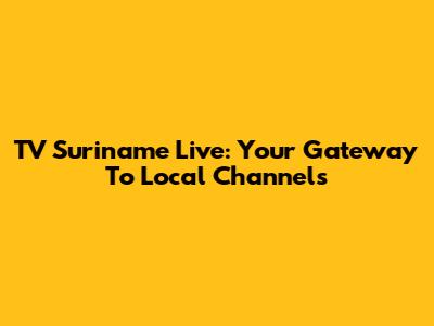 TV Suriname Live: Your Gateway To Local Channels