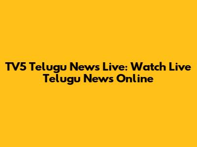 TV5 Telugu News Live: Watch Live Telugu News Online