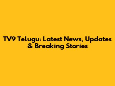 TV9 Telugu: Latest News, Updates & Breaking Stories