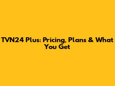 TVN24 Plus: Pricing, Plans & What You Get