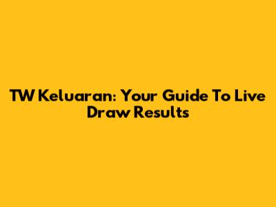 TW Keluaran: Your Guide To Live Draw Results