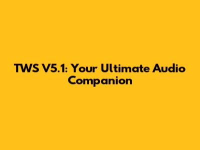 TWS V5.1: Your Ultimate Audio Companion