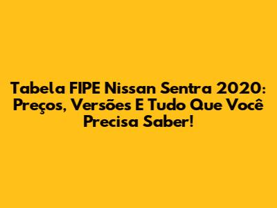 Tabela FIPE Nissan Sentra 2020: Preços, Versões E Tudo Que Você Precisa Saber!