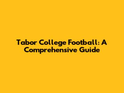 Tabor College Football: A Comprehensive Guide