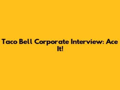 Taco Bell Corporate Interview: Ace It!